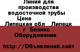 Линия для производства водосточной трубы › Цена ­ 1 600 000 - Липецкая обл., Липецк г. Бизнес » Оборудование   